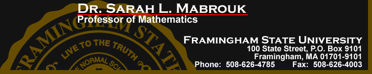 Sarah L. Mabrouk, Professor of Mathematics, Framingham State University, 100 State Street, P.O. Box 9101, Framingham, MA 01701-9101; phone: 508-626-4785, fax: 508-626-4003.  Click to go to the Framingham State University web site.