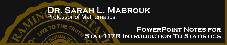 Sarah L. Mabrouk's PowerPoint Class Notes for STAT 117R Introduction to Statistics.  Left-click to go to the home page for this website.